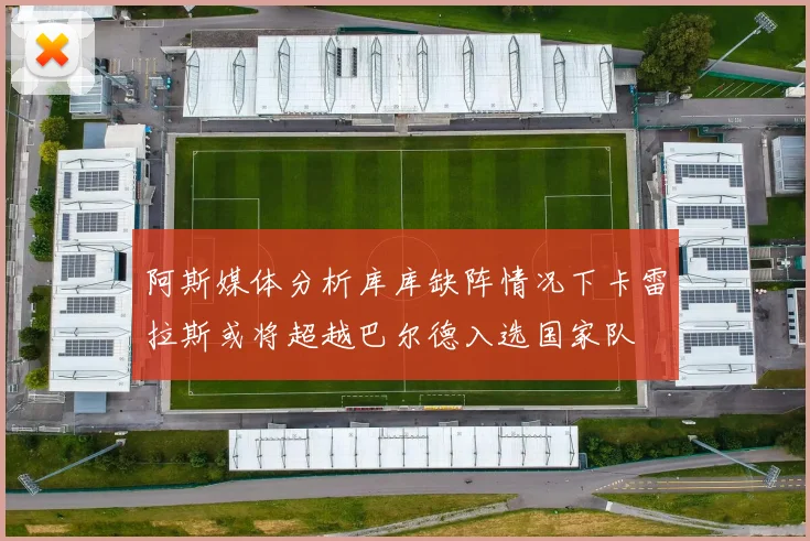 阿斯媒体分析库库缺阵情况下卡雷拉斯或将超越巴尔德入选国家队